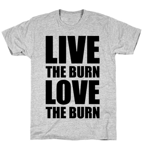 Live The Burn Love The Burn T-Shirt