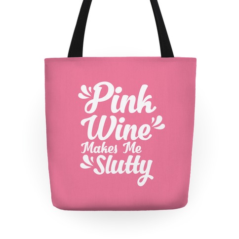 Pink Wine Makes Me Slutty Tote