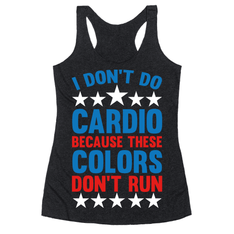 I Don't Do Cardio Because These Colors Don't Run - Racerback Tank Tops