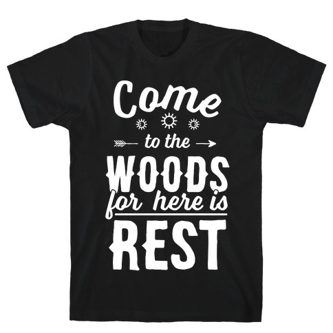 Come To The Woods For Here Is Rest T-Shirt
