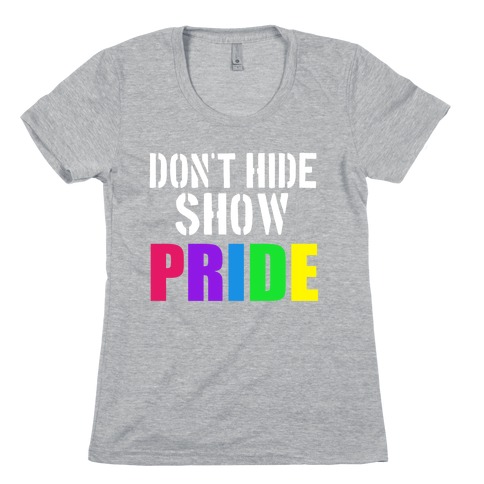 Don't Hide, Show Pride! Womens T-Shirt