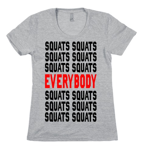 Squats. Squats. Squats...EVERYBODY Womens T-Shirt