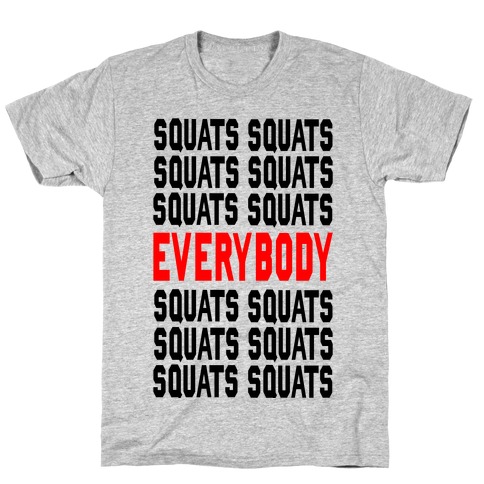 Squats. Squats. Squats...EVERYBODY T-Shirt