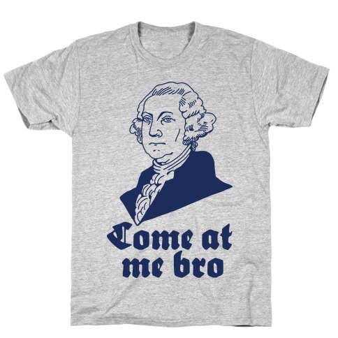 Come at Me Bro George Washington T-Shirt