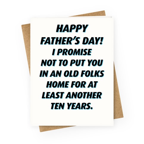 Happy Father's Day I Promise Not To Put You In An Old Folk's Home ...