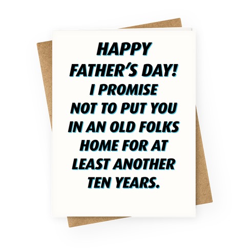 Happy Father's Day I Promise Not To Put You In An Old Folk's Home Greeting Card