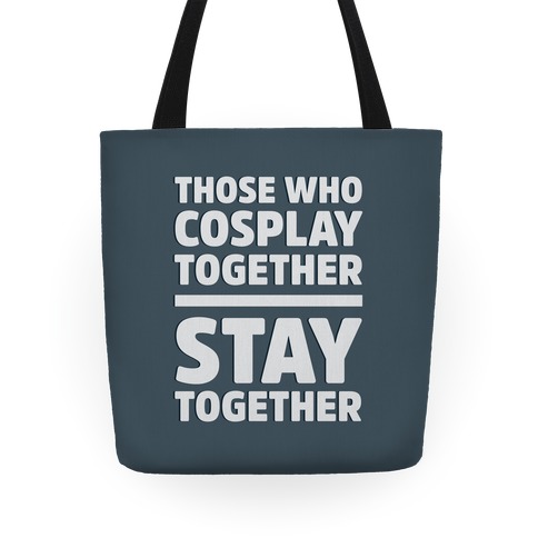Those Who Cosplay Together Stay Together Tote