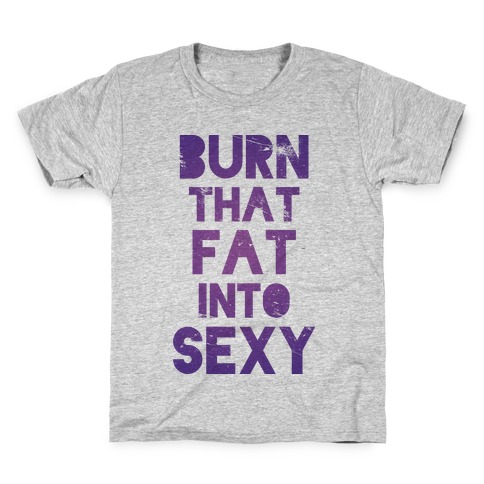 Burn That Fat Into Sexy Kids T-Shirt
