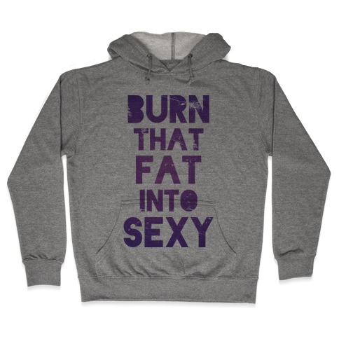 Burn That Fat Into Sexy Hooded Sweatshirt