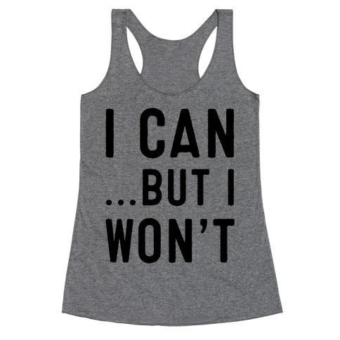 I Can...But I Won't. Racerback Tank Top