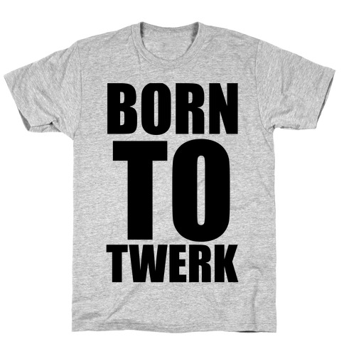 Born To Twerk T-Shirt