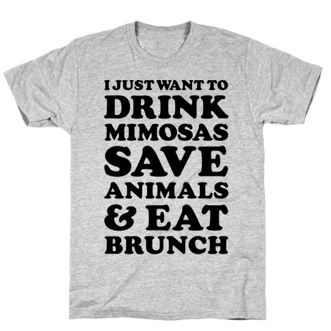 I Just Wan To Drink Mimosas Save Animals And Each Brunch T Shirts Lookhuman