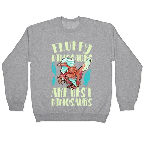 Fluffy Dinosaurs are Best Dinosaurs Pullover