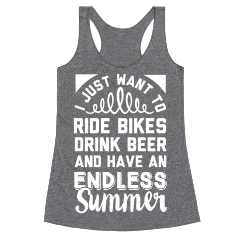 I Just Want To Ride Bikes Drink Beer And Have An Endless Summer Racerback Tank Top