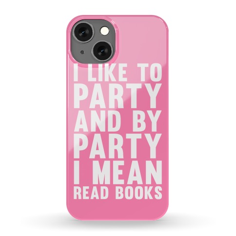 I Like To Party And By Party I Mean Read Books Phone Case