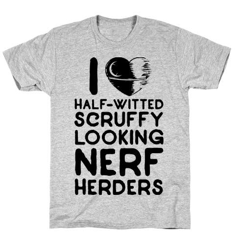 I Love Half-Witted Scruffy Looking Nerf Herders T-Shirts | LookHUMAN