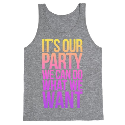 It's Our Party We Can Do What We Want Tank Top