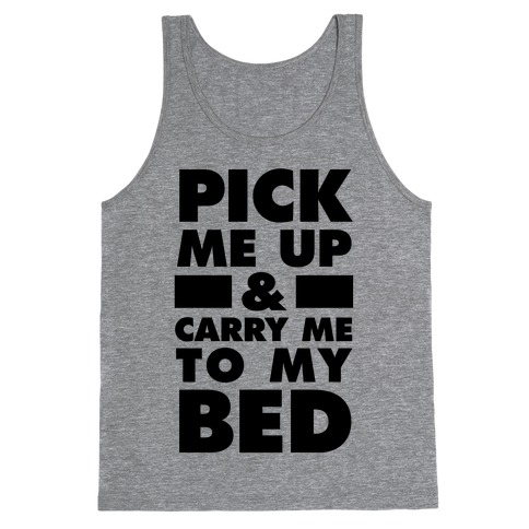 Pick Me Up And Carry Me To My Bed Tank Top