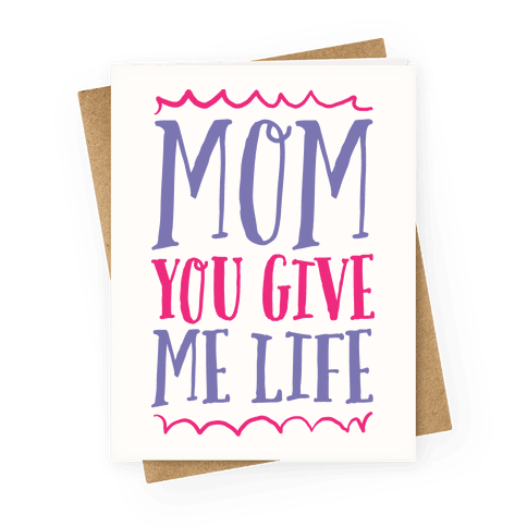 Mom You Give Me Life - Greeting Cards - HUMAN