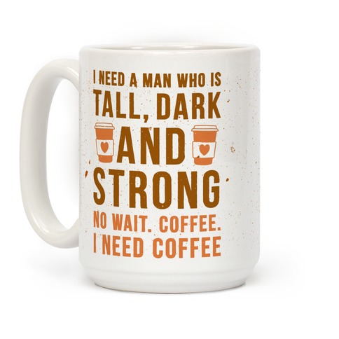 https://images.lookhuman.com/render/standard/5590096023002009/mug15oz-whi-z1-t-i-need-a-man-who-is-tall-dark-and-strong.jpg