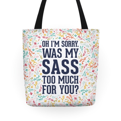 Oh I'm Sorry. Was My Sass Too Much For You? Tote