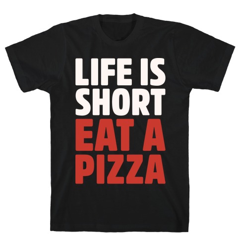 Life Is Short Eat A Pizza White Print T-Shirt