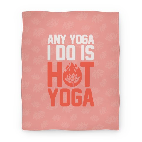 Any Yoga I Do Is Hot Yoga Blanket