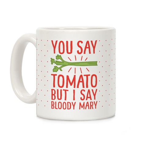 You Say Tomato, But I Say Bloody Mary Coffee Mug