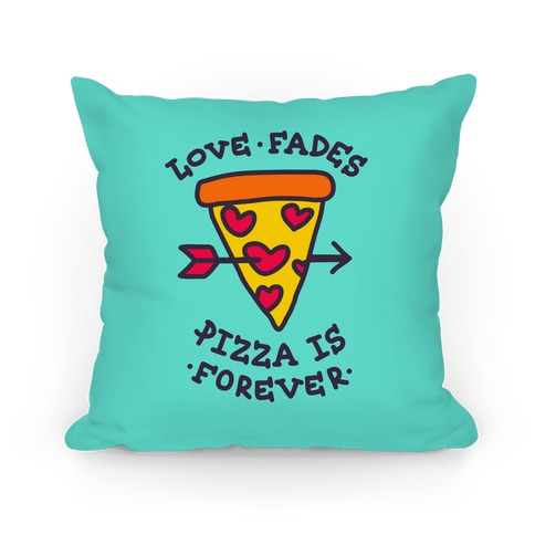 Love Fades, Pizza Is Forever Pillow (Blue) Pillow