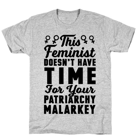This Feminist Doesn't Have Time For Your Patriarchy Malarkey T-Shirt