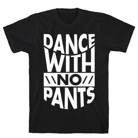 Dance With No Pants T-Shirt