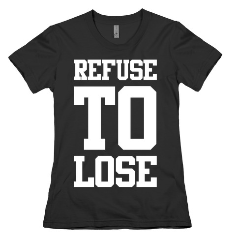 Refuse To Lose Womens T-Shirt