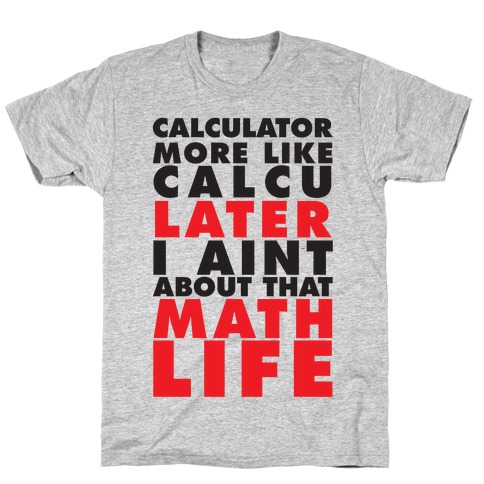 Calculator more like CalcuLATER T-Shirts | LookHUMAN