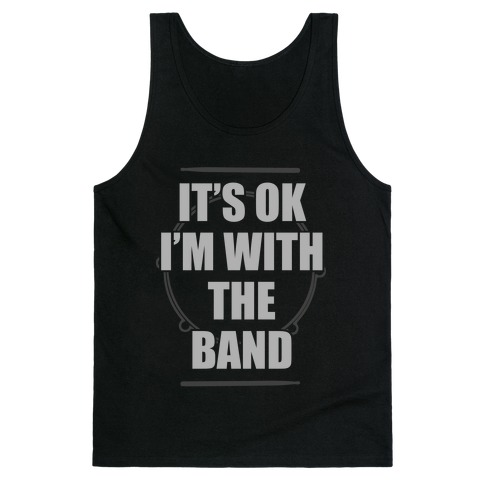 It's Okay I'm With The Band Tank Top