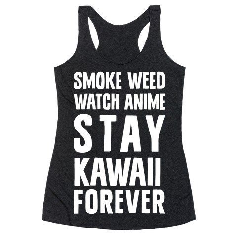 Smoke Weed Watch Anime Stay Kawaii Forever Racerback Tank Top