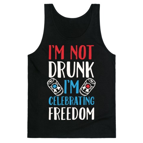 I'm not Drunk I'm Celebrating Freedom Tank Top