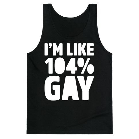 I'm Like 104% Gay Tank Top