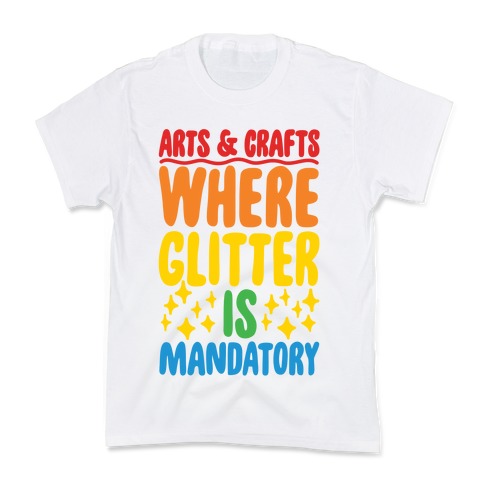 Arts and Crafts Where Glitter Is Mandatory Kids T-Shirt