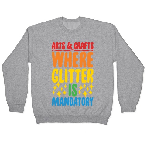 Arts and Crafts Where Glitter Is Mandatory Pullover