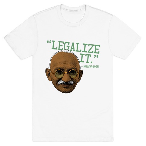 Gandhi Says Legalize It T-Shirt
