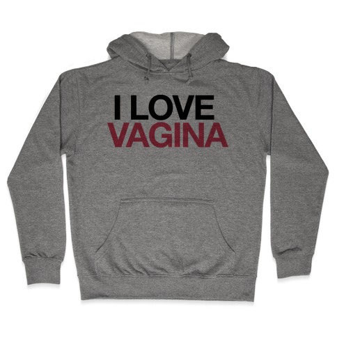 I LOVE VAGINA Hooded Sweatshirt