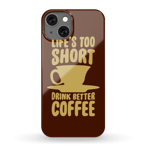 Life's Too Short, Drink Better Coffee Phone Case