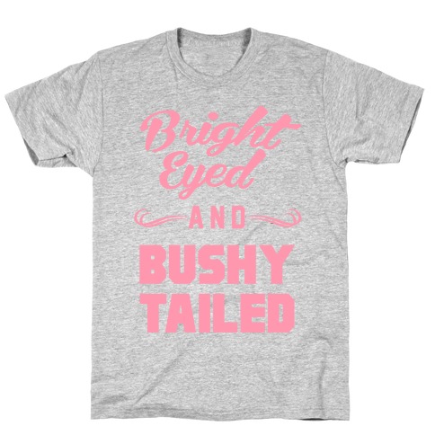 Bright Eyed and Bushy Tailed T-Shirt