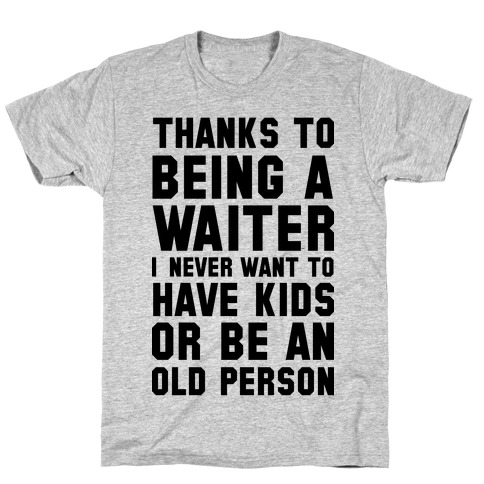 Thanks to Being a Waiter T-Shirt