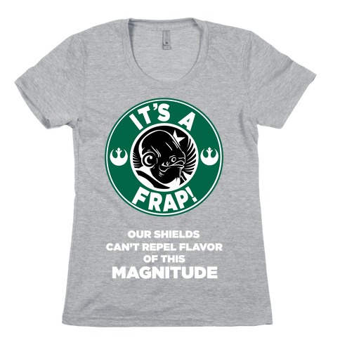It's a Frap (Our Shields Can't Repel Flavor of This Magnitude!) Womens T-Shirt