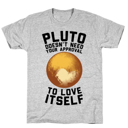 Pluto Doesn't Need Your Approval to Love Itself T-Shirt
