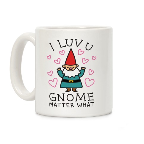 I Luv U Gnome Matter What Coffee Mug
