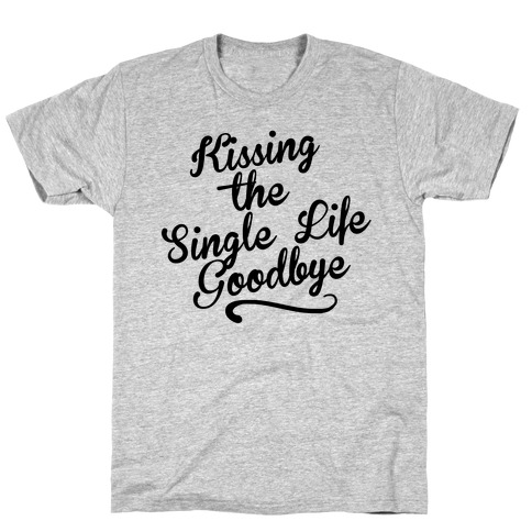 Kissing the Single Life Goodbye T-Shirt