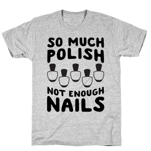So Much Polish, Not Enough Nails T-Shirt