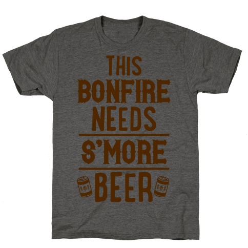 This Bonfire Needs S'more Beer T-Shirt
